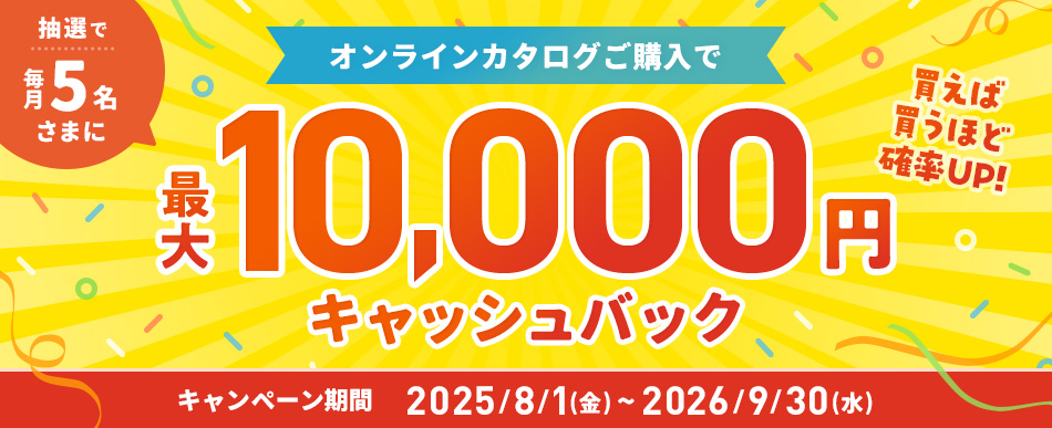 オンラインカタログご購入で最大10,000円キャッシュバック