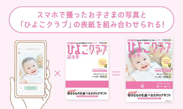 スマホで撮ったお子さまの写真と「ひよこクラブ」の表紙を組み合わせられる！