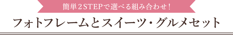 簡単2STEPで選べる組み合わせ！ フォトフレームとスイーツ・グルメセット